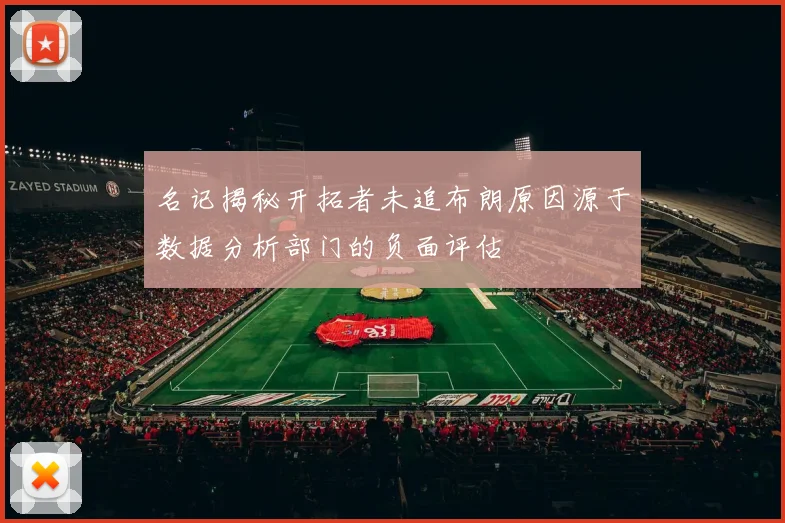 名记揭秘开拓者未追布朗原因源于数据分析部门的负面评估
