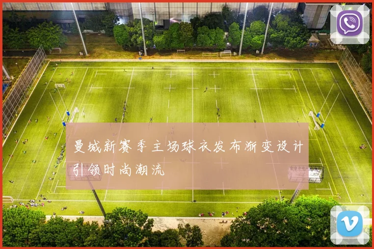 曼城新赛季主场球衣发布渐变设计引领时尚潮流